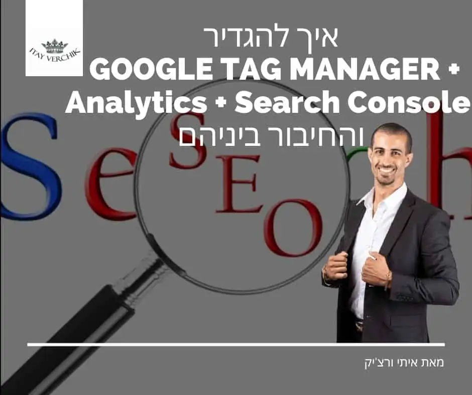 איך להגדיר GOOGLE TAG MANAGER + Analytics + Search Console והחיבור ביניהם