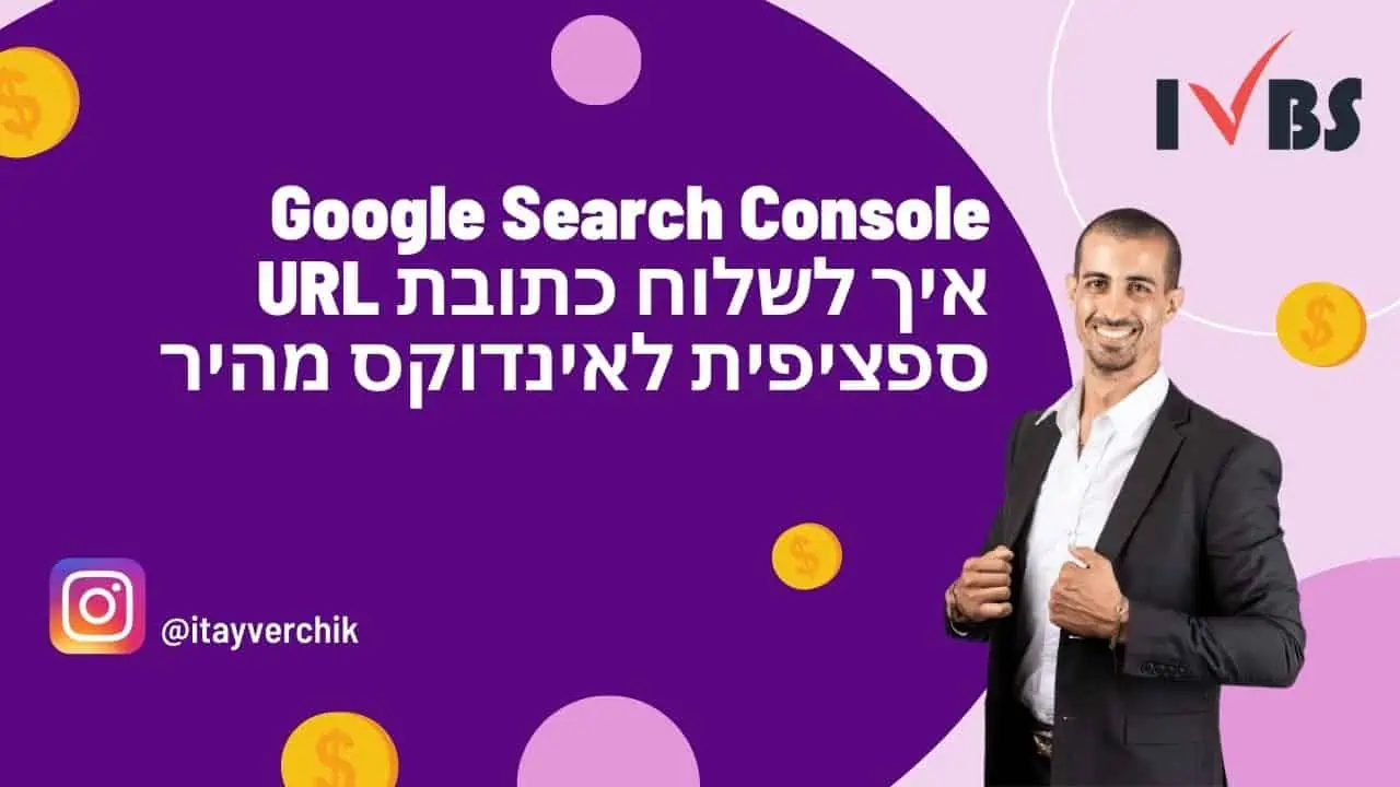 Google Search Console - איך לשלוח URL ספציפי לאינדוקס מהיר: איתי ורצ'יק